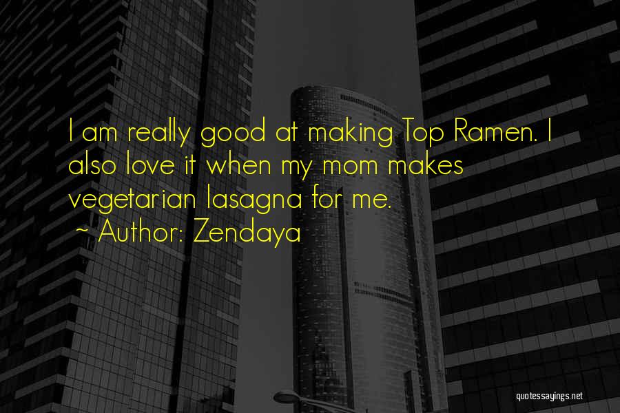 Zendaya Quotes: I Am Really Good At Making Top Ramen. I Also Love It When My Mom Makes Vegetarian Lasagna For Me.