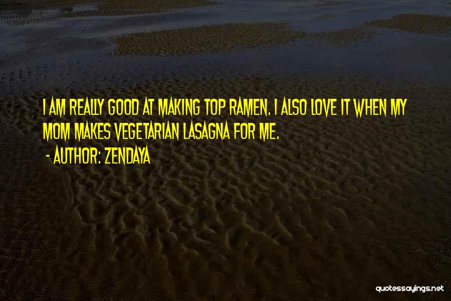 Zendaya Quotes: I Am Really Good At Making Top Ramen. I Also Love It When My Mom Makes Vegetarian Lasagna For Me.