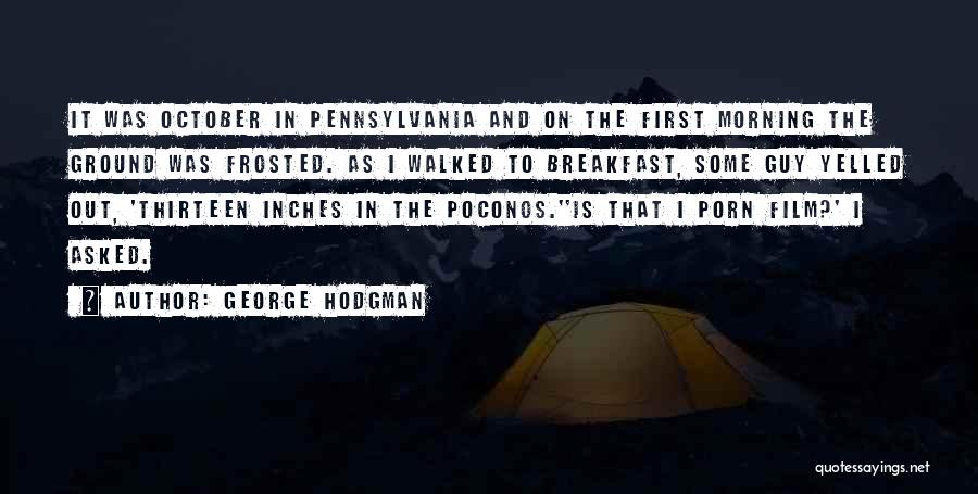 George Hodgman Quotes: It Was October In Pennsylvania And On The First Morning The Ground Was Frosted. As I Walked To Breakfast, Some