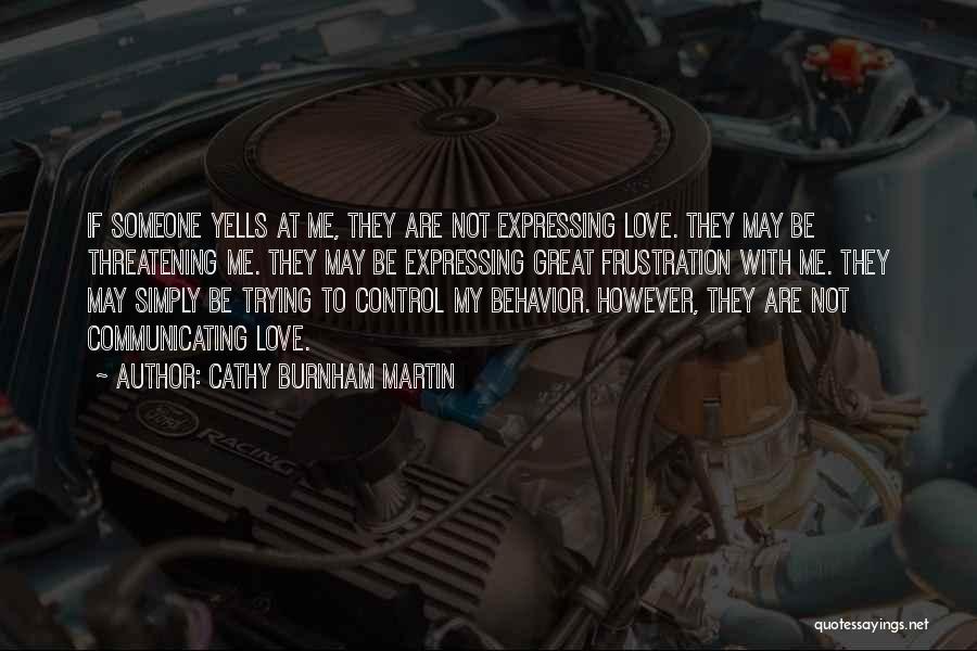 Cathy Burnham Martin Quotes: If Someone Yells At Me, They Are Not Expressing Love. They May Be Threatening Me. They May Be Expressing Great