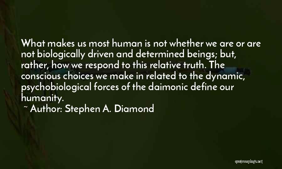 Stephen A. Diamond Quotes: What Makes Us Most Human Is Not Whether We Are Or Are Not Biologically Driven And Determined Beings; But, Rather,