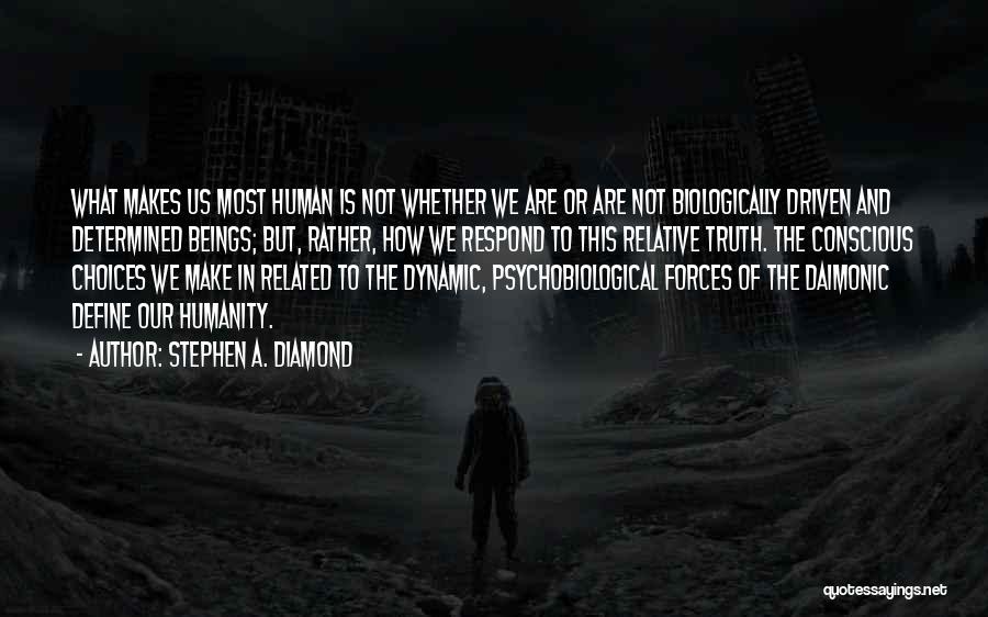 Stephen A. Diamond Quotes: What Makes Us Most Human Is Not Whether We Are Or Are Not Biologically Driven And Determined Beings; But, Rather,