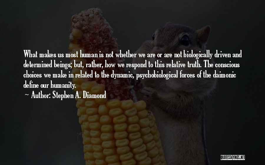 Stephen A. Diamond Quotes: What Makes Us Most Human Is Not Whether We Are Or Are Not Biologically Driven And Determined Beings; But, Rather,