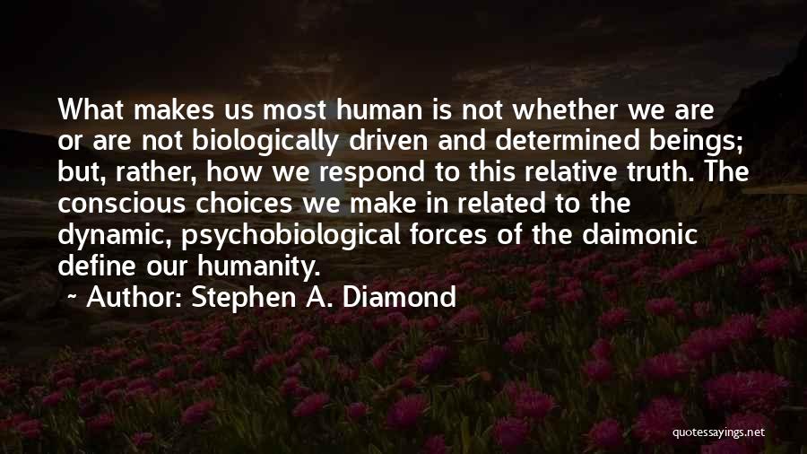 Stephen A. Diamond Quotes: What Makes Us Most Human Is Not Whether We Are Or Are Not Biologically Driven And Determined Beings; But, Rather,