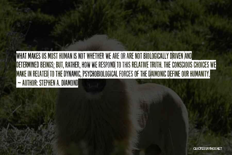 Stephen A. Diamond Quotes: What Makes Us Most Human Is Not Whether We Are Or Are Not Biologically Driven And Determined Beings; But, Rather,