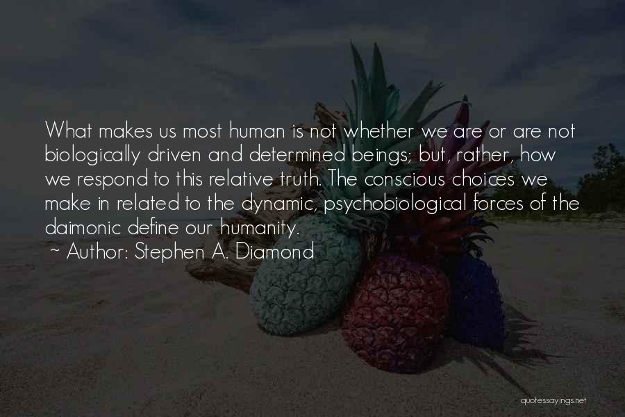 Stephen A. Diamond Quotes: What Makes Us Most Human Is Not Whether We Are Or Are Not Biologically Driven And Determined Beings; But, Rather,