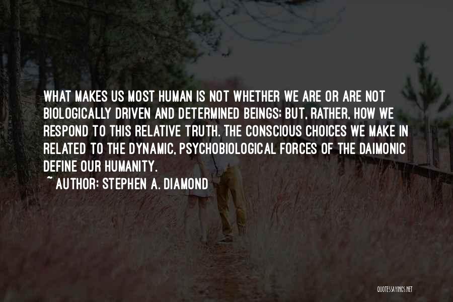 Stephen A. Diamond Quotes: What Makes Us Most Human Is Not Whether We Are Or Are Not Biologically Driven And Determined Beings; But, Rather,