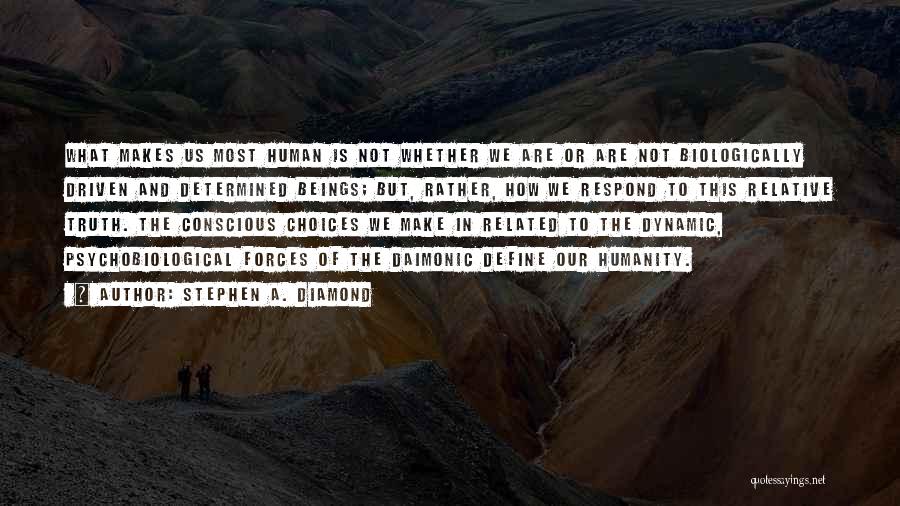 Stephen A. Diamond Quotes: What Makes Us Most Human Is Not Whether We Are Or Are Not Biologically Driven And Determined Beings; But, Rather,