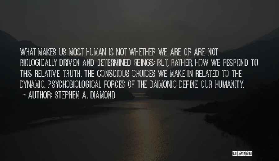Stephen A. Diamond Quotes: What Makes Us Most Human Is Not Whether We Are Or Are Not Biologically Driven And Determined Beings; But, Rather,