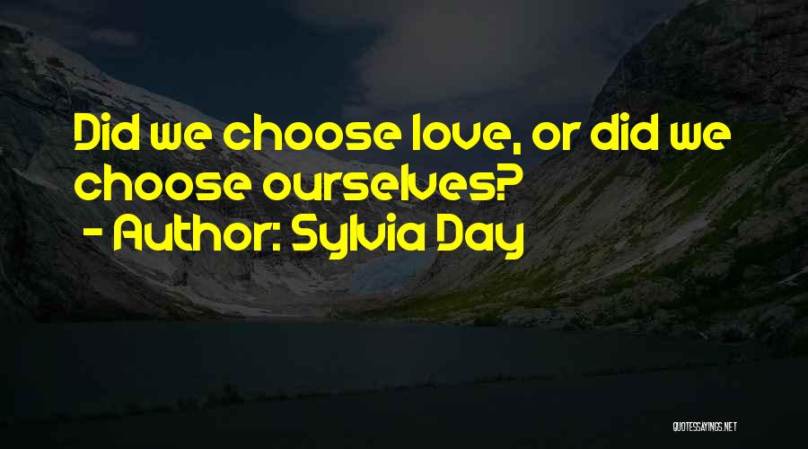 Sylvia Day Quotes: Did We Choose Love, Or Did We Choose Ourselves?