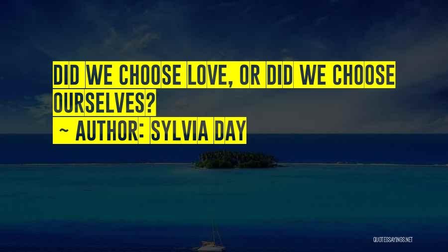 Sylvia Day Quotes: Did We Choose Love, Or Did We Choose Ourselves?