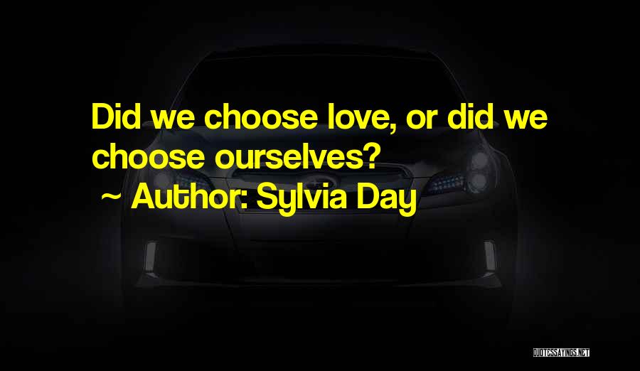 Sylvia Day Quotes: Did We Choose Love, Or Did We Choose Ourselves?