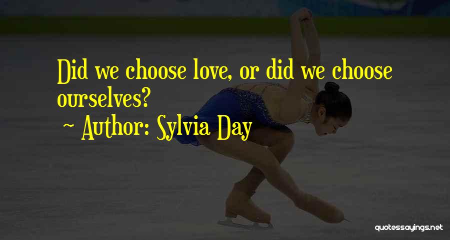 Sylvia Day Quotes: Did We Choose Love, Or Did We Choose Ourselves?