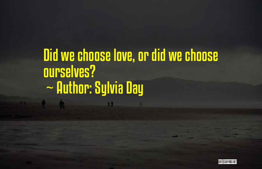 Sylvia Day Quotes: Did We Choose Love, Or Did We Choose Ourselves?