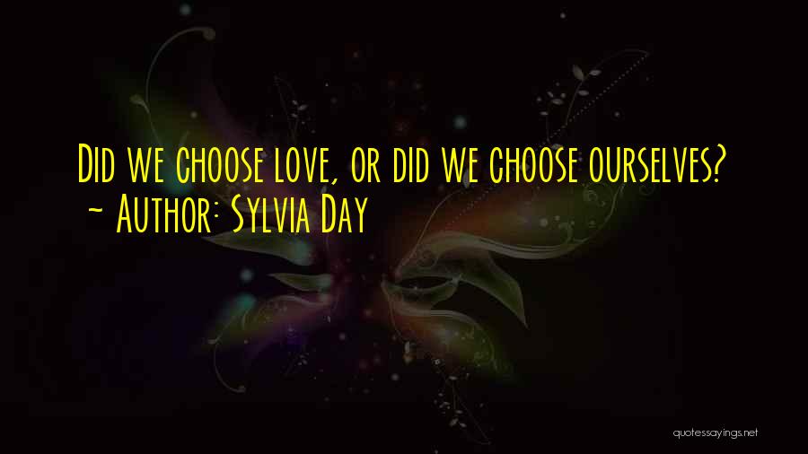 Sylvia Day Quotes: Did We Choose Love, Or Did We Choose Ourselves?