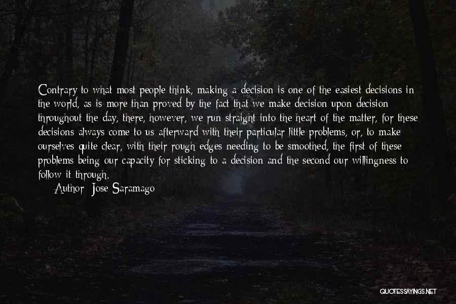Jose Saramago Quotes: Contrary To What Most People Think, Making A Decision Is One Of The Easiest Decisions In The World, As Is