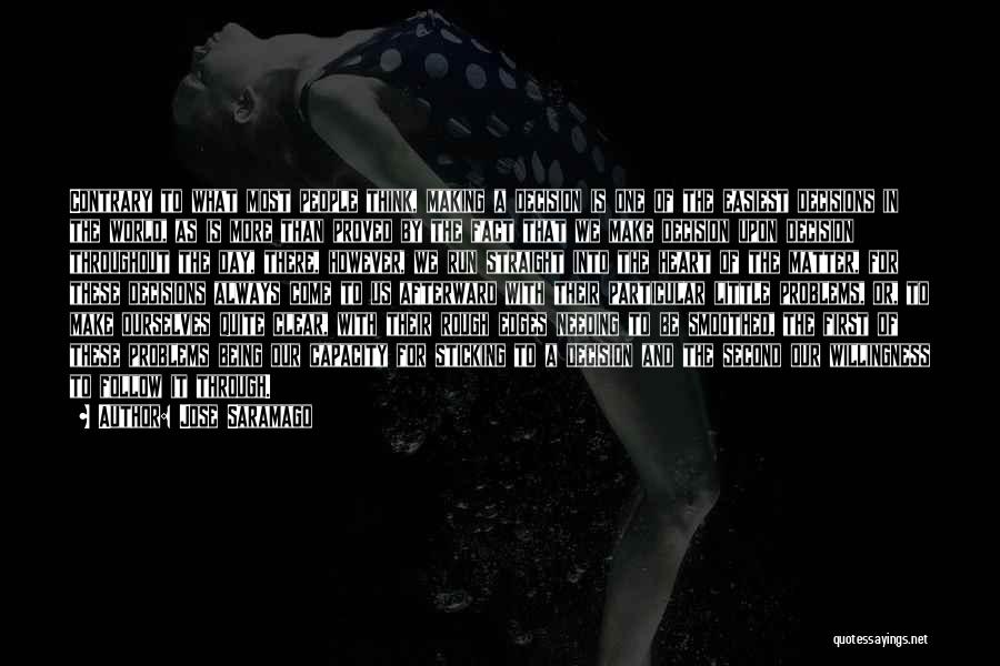 Jose Saramago Quotes: Contrary To What Most People Think, Making A Decision Is One Of The Easiest Decisions In The World, As Is