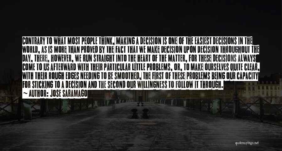 Jose Saramago Quotes: Contrary To What Most People Think, Making A Decision Is One Of The Easiest Decisions In The World, As Is