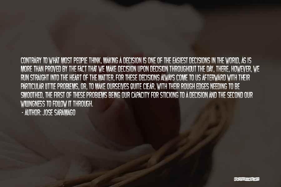 Jose Saramago Quotes: Contrary To What Most People Think, Making A Decision Is One Of The Easiest Decisions In The World, As Is