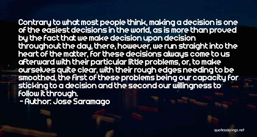 Jose Saramago Quotes: Contrary To What Most People Think, Making A Decision Is One Of The Easiest Decisions In The World, As Is