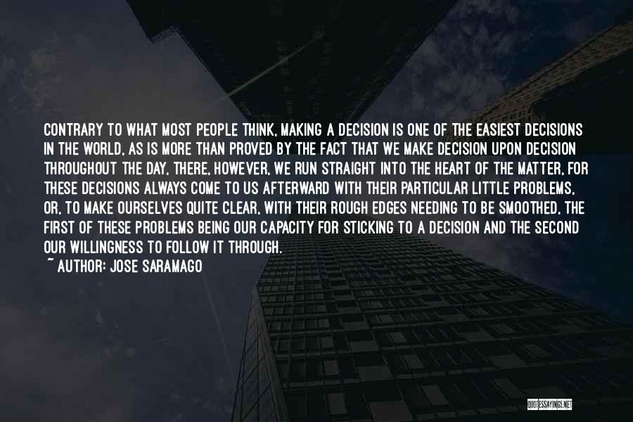 Jose Saramago Quotes: Contrary To What Most People Think, Making A Decision Is One Of The Easiest Decisions In The World, As Is