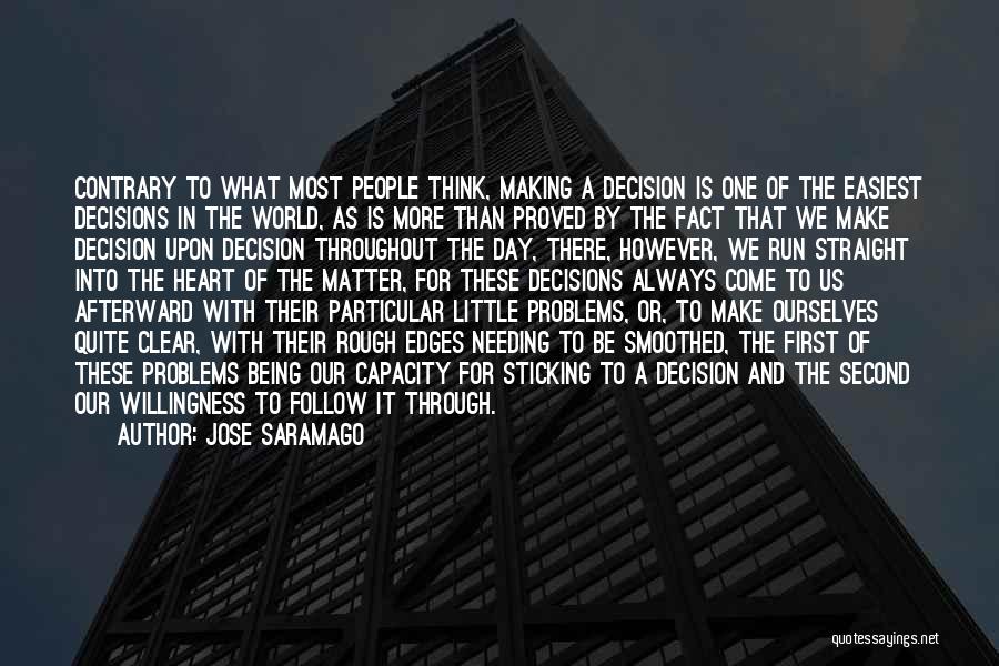 Jose Saramago Quotes: Contrary To What Most People Think, Making A Decision Is One Of The Easiest Decisions In The World, As Is