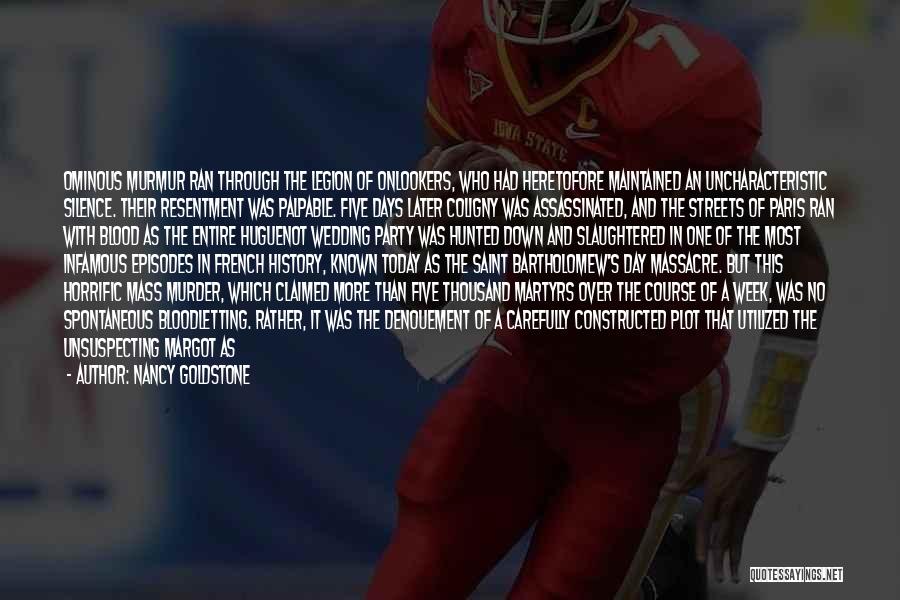 Nancy Goldstone Quotes: Ominous Murmur Ran Through The Legion Of Onlookers, Who Had Heretofore Maintained An Uncharacteristic Silence. Their Resentment Was Palpable. Five