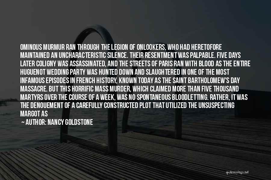 Nancy Goldstone Quotes: Ominous Murmur Ran Through The Legion Of Onlookers, Who Had Heretofore Maintained An Uncharacteristic Silence. Their Resentment Was Palpable. Five