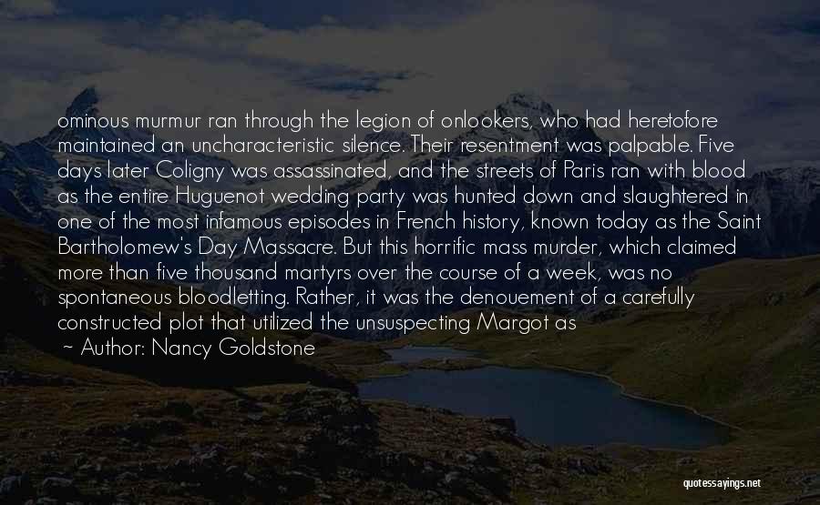 Nancy Goldstone Quotes: Ominous Murmur Ran Through The Legion Of Onlookers, Who Had Heretofore Maintained An Uncharacteristic Silence. Their Resentment Was Palpable. Five