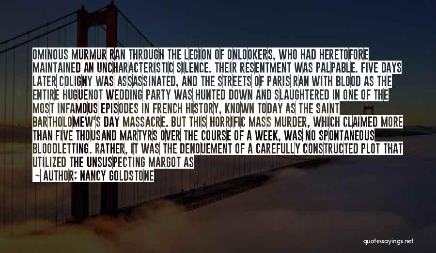 Nancy Goldstone Quotes: Ominous Murmur Ran Through The Legion Of Onlookers, Who Had Heretofore Maintained An Uncharacteristic Silence. Their Resentment Was Palpable. Five