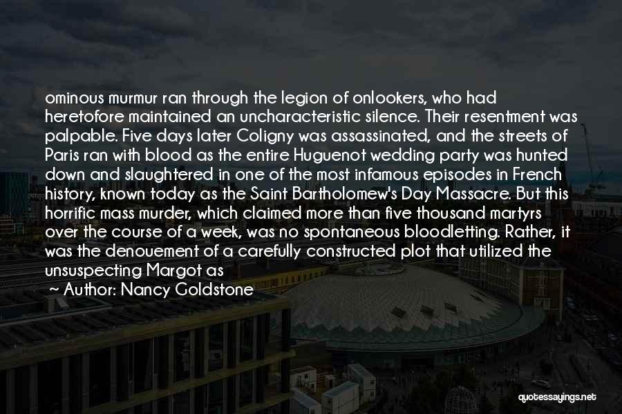 Nancy Goldstone Quotes: Ominous Murmur Ran Through The Legion Of Onlookers, Who Had Heretofore Maintained An Uncharacteristic Silence. Their Resentment Was Palpable. Five