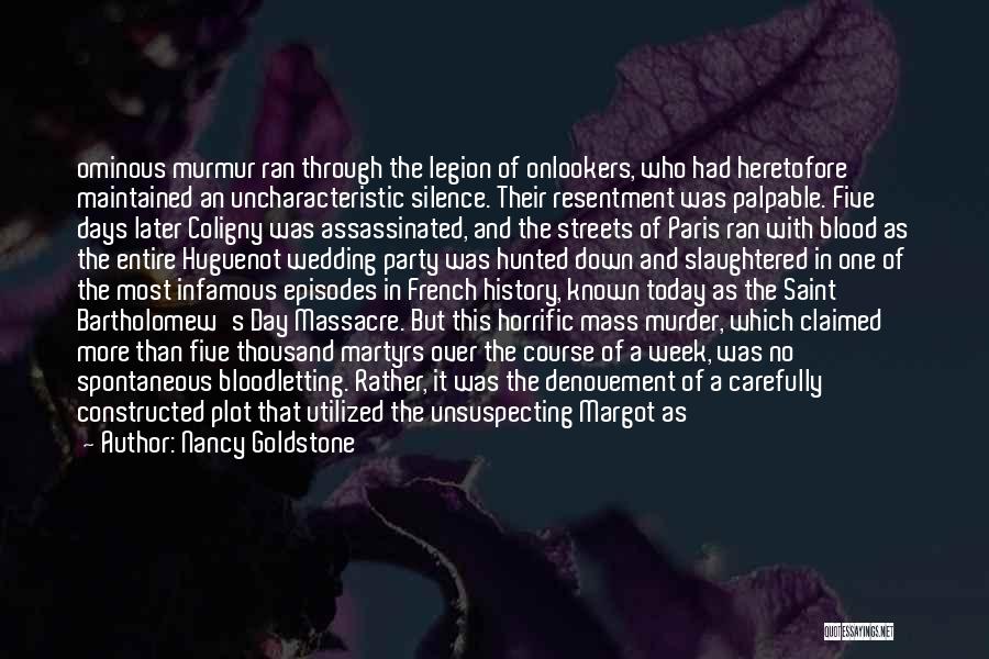 Nancy Goldstone Quotes: Ominous Murmur Ran Through The Legion Of Onlookers, Who Had Heretofore Maintained An Uncharacteristic Silence. Their Resentment Was Palpable. Five