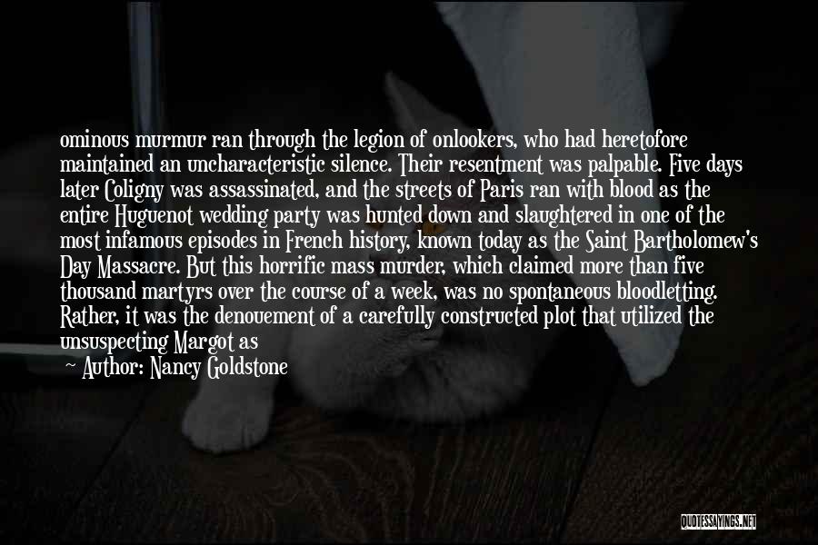 Nancy Goldstone Quotes: Ominous Murmur Ran Through The Legion Of Onlookers, Who Had Heretofore Maintained An Uncharacteristic Silence. Their Resentment Was Palpable. Five