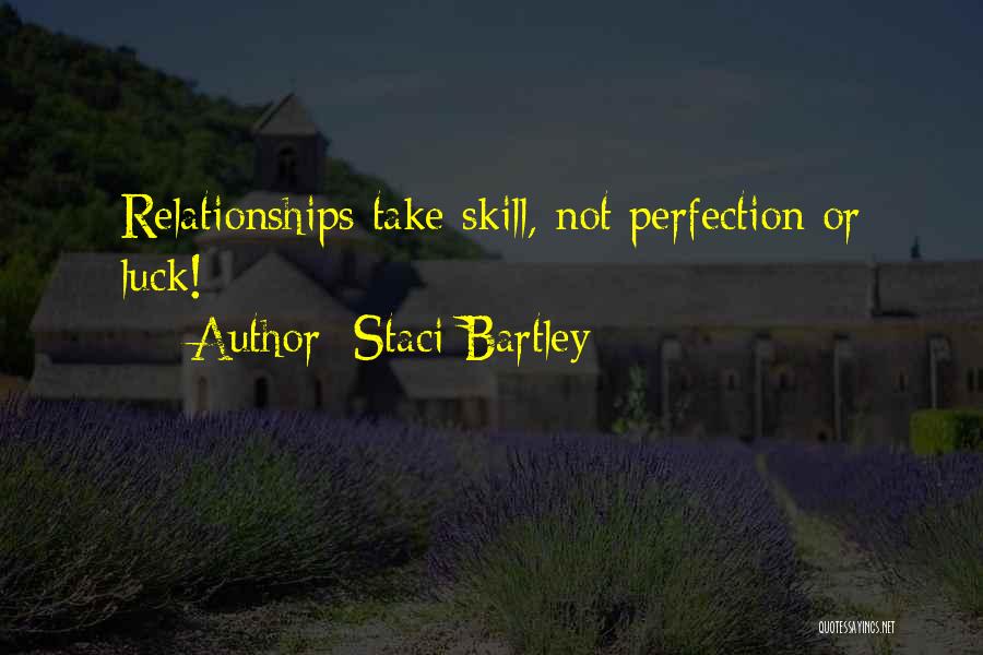 Staci Bartley Quotes: Relationships Take Skill, Not Perfection Or Luck!