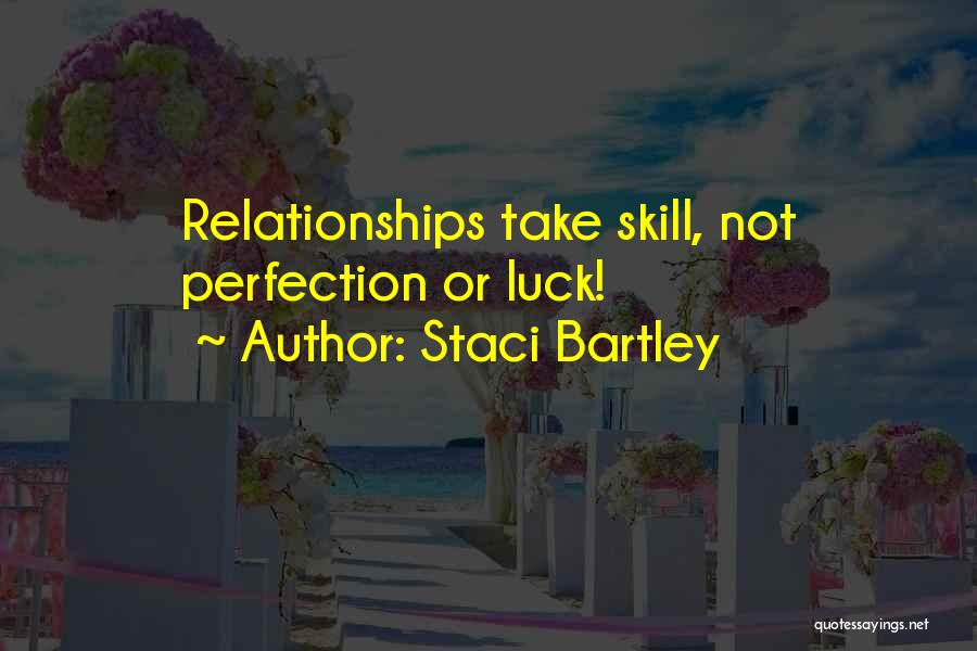 Staci Bartley Quotes: Relationships Take Skill, Not Perfection Or Luck!