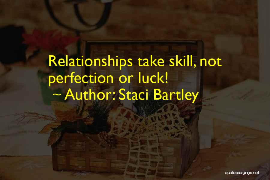 Staci Bartley Quotes: Relationships Take Skill, Not Perfection Or Luck!