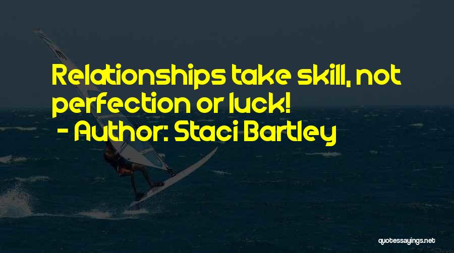 Staci Bartley Quotes: Relationships Take Skill, Not Perfection Or Luck!