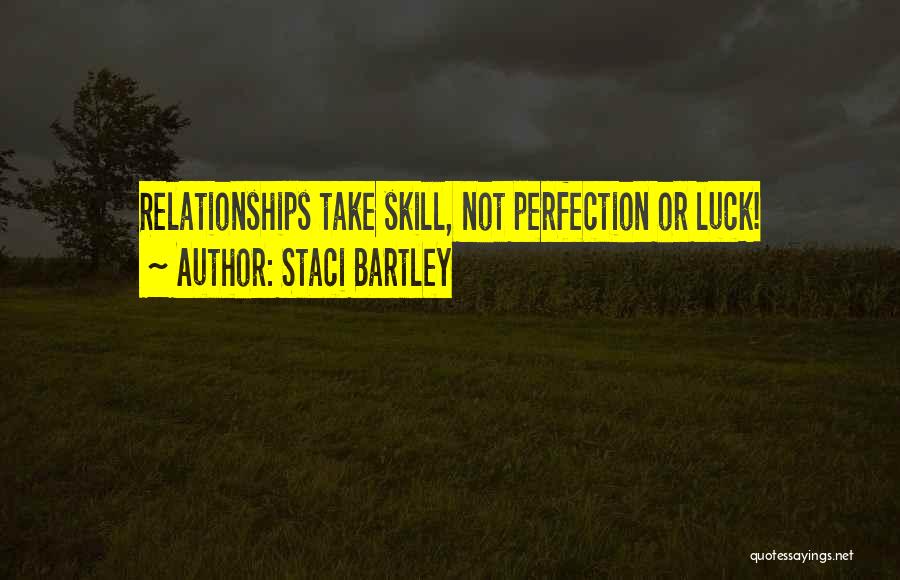 Staci Bartley Quotes: Relationships Take Skill, Not Perfection Or Luck!
