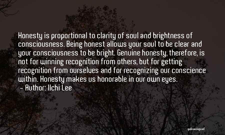 Ilchi Lee Quotes: Honesty Is Proportional To Clarity Of Soul And Brightness Of Consciousness. Being Honest Allows Your Soul To Be Clear And