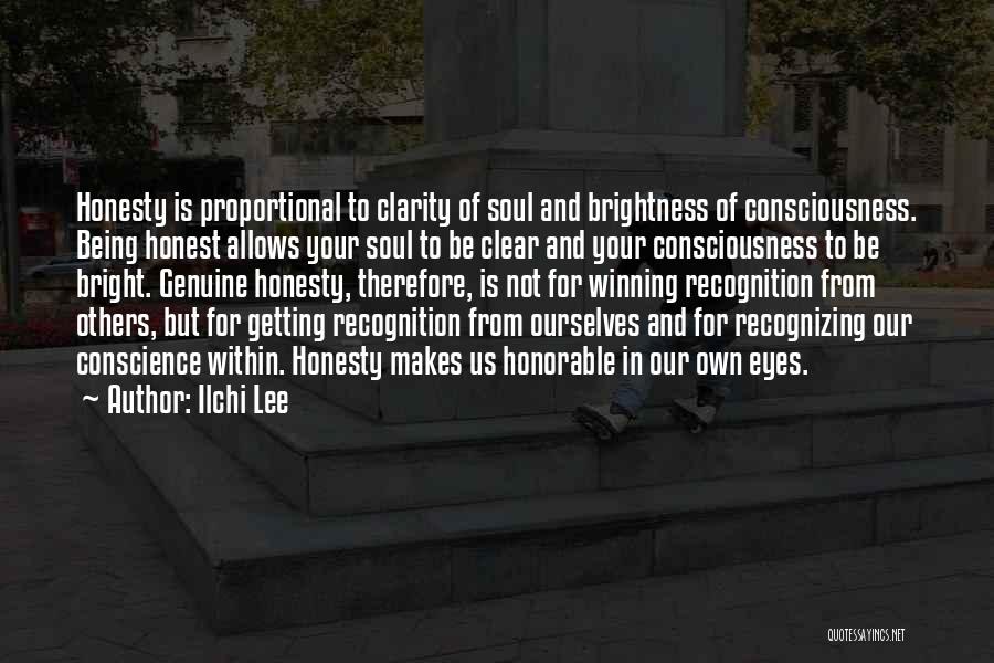 Ilchi Lee Quotes: Honesty Is Proportional To Clarity Of Soul And Brightness Of Consciousness. Being Honest Allows Your Soul To Be Clear And