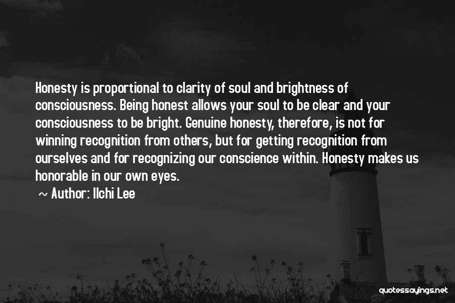 Ilchi Lee Quotes: Honesty Is Proportional To Clarity Of Soul And Brightness Of Consciousness. Being Honest Allows Your Soul To Be Clear And