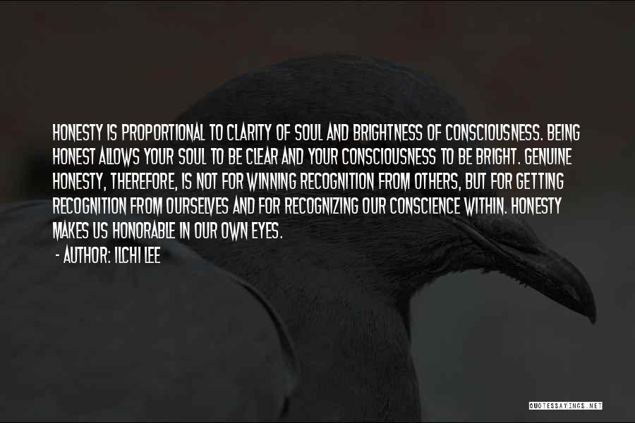 Ilchi Lee Quotes: Honesty Is Proportional To Clarity Of Soul And Brightness Of Consciousness. Being Honest Allows Your Soul To Be Clear And