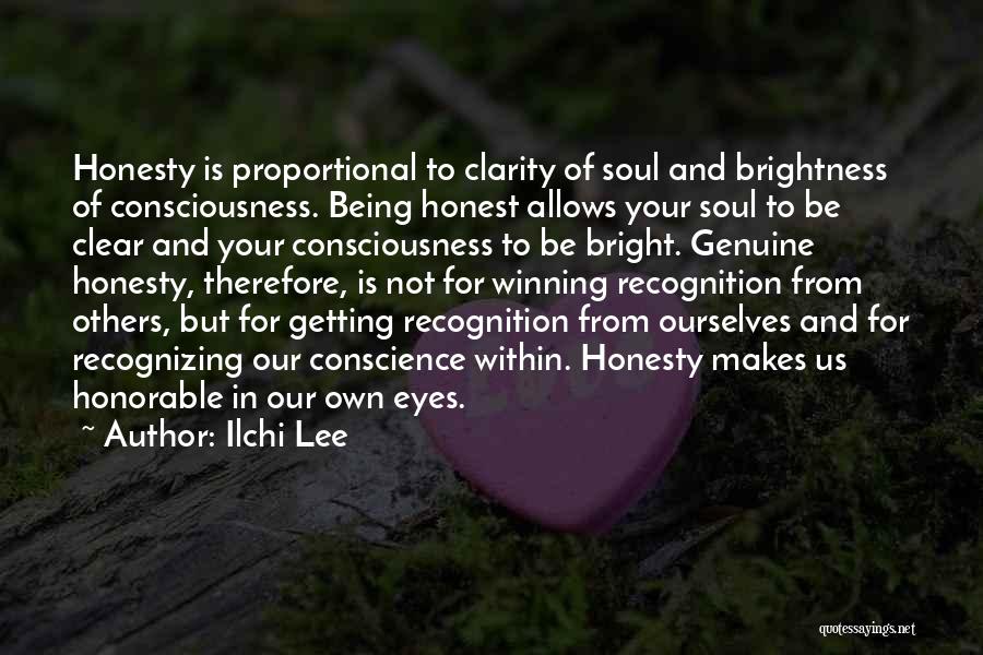 Ilchi Lee Quotes: Honesty Is Proportional To Clarity Of Soul And Brightness Of Consciousness. Being Honest Allows Your Soul To Be Clear And