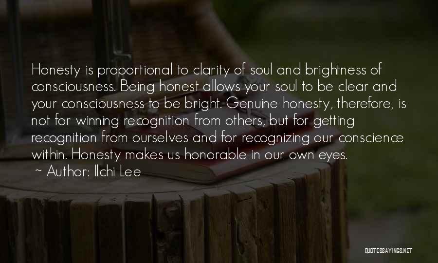 Ilchi Lee Quotes: Honesty Is Proportional To Clarity Of Soul And Brightness Of Consciousness. Being Honest Allows Your Soul To Be Clear And