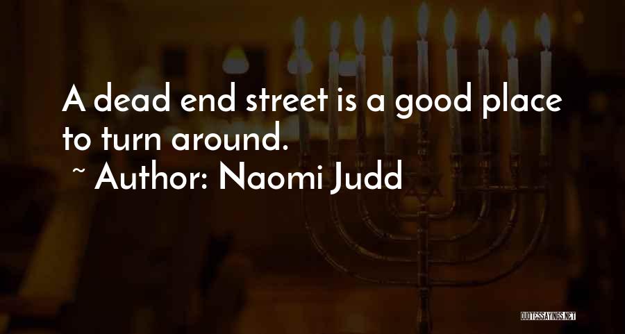 Naomi Judd Quotes: A Dead End Street Is A Good Place To Turn Around.