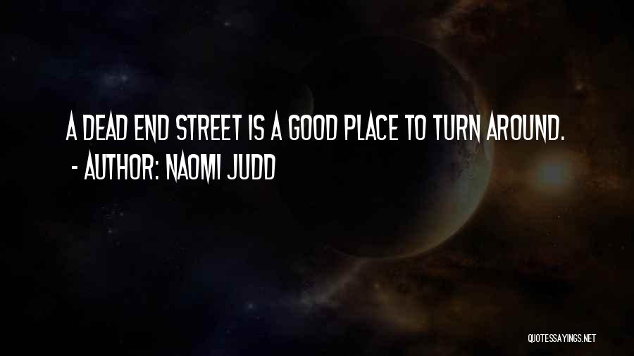 Naomi Judd Quotes: A Dead End Street Is A Good Place To Turn Around.