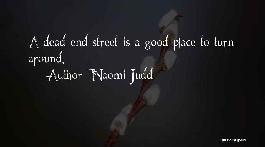 Naomi Judd Quotes: A Dead End Street Is A Good Place To Turn Around.