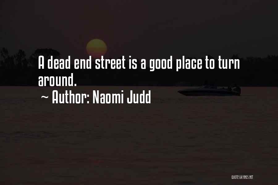 Naomi Judd Quotes: A Dead End Street Is A Good Place To Turn Around.