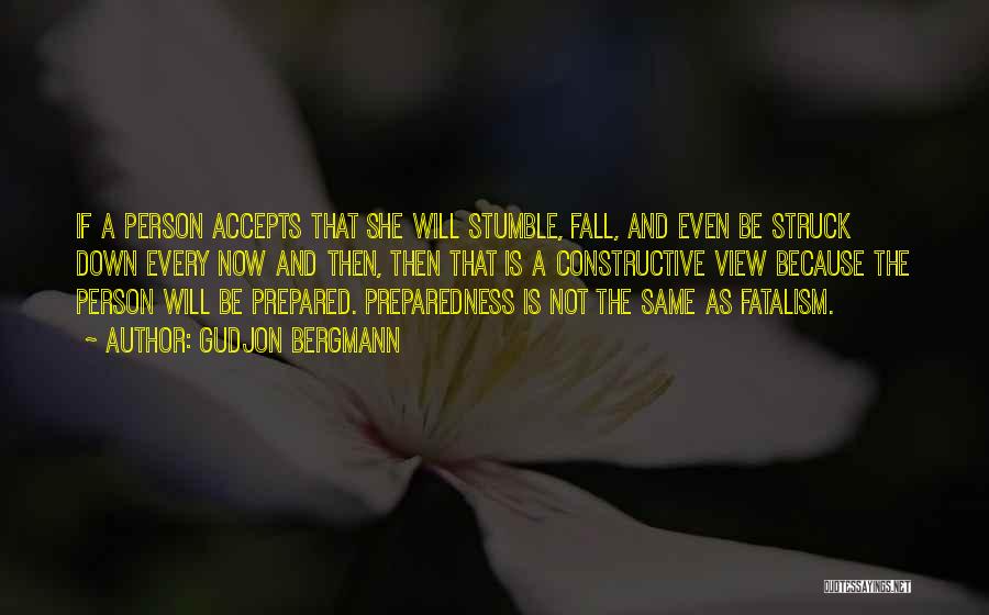 Gudjon Bergmann Quotes: If A Person Accepts That She Will Stumble, Fall, And Even Be Struck Down Every Now And Then, Then That