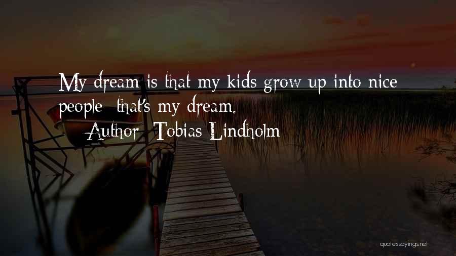 Tobias Lindholm Quotes: My Dream Is That My Kids Grow Up Into Nice People; That's My Dream.